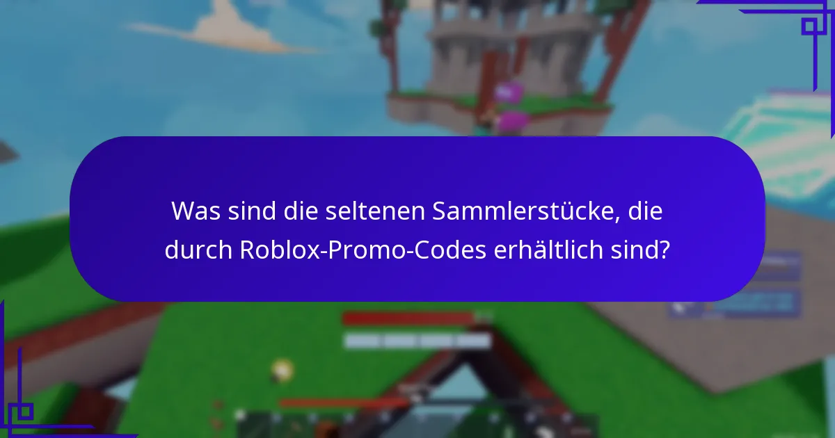Was sind die seltenen Sammlerstücke, die durch Roblox-Promo-Codes erhältlich sind?