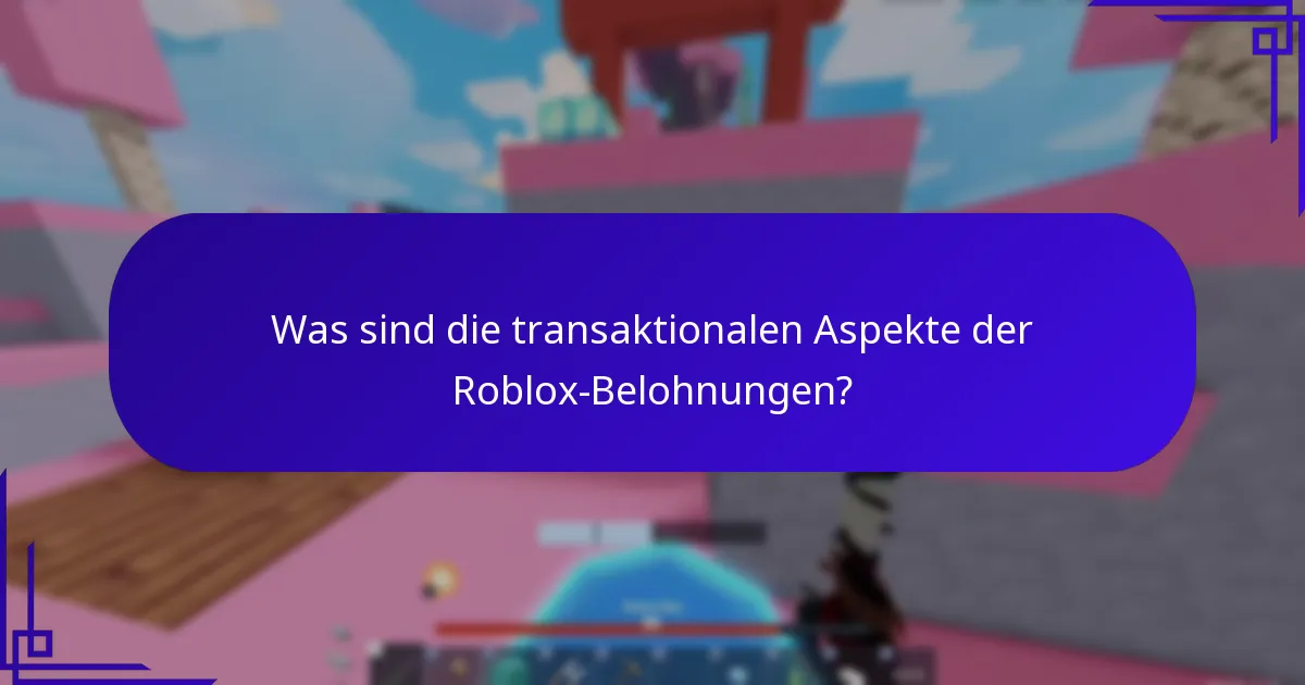 Was sind die transaktionalen Aspekte der Roblox-Belohnungen?