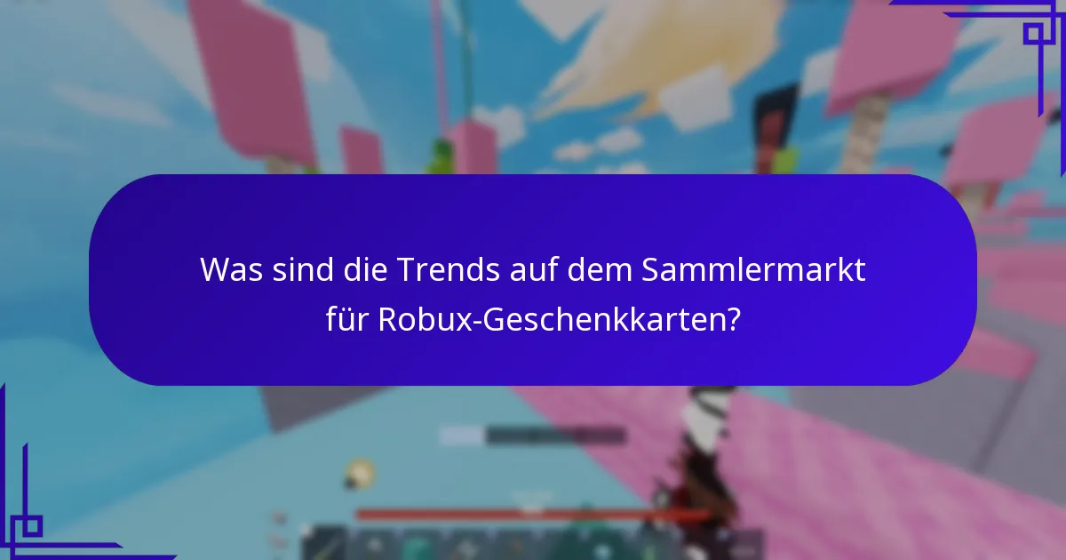 Was sind die Trends auf dem Sammlermarkt für Robux-Geschenkkarten?