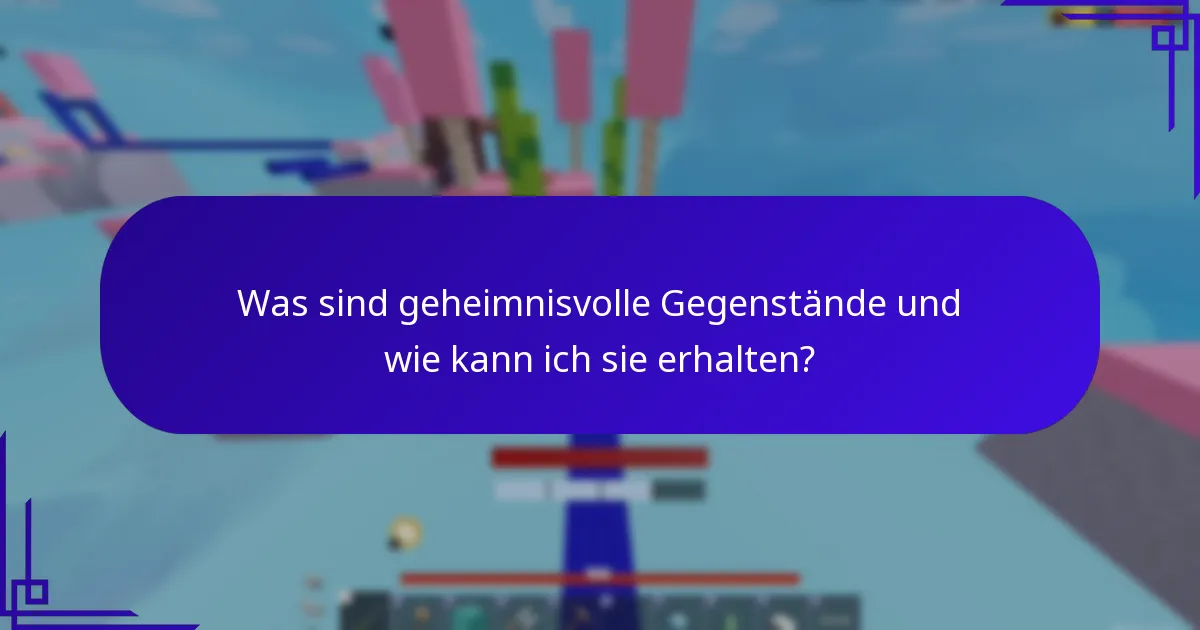Was sind geheimnisvolle Gegenstände und wie kann ich sie erhalten?