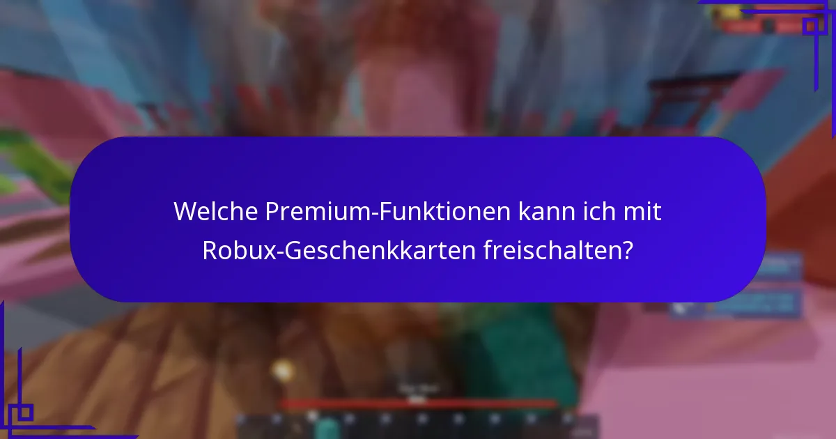 Welche Premium-Funktionen kann ich mit Robux-Geschenkkarten freischalten?