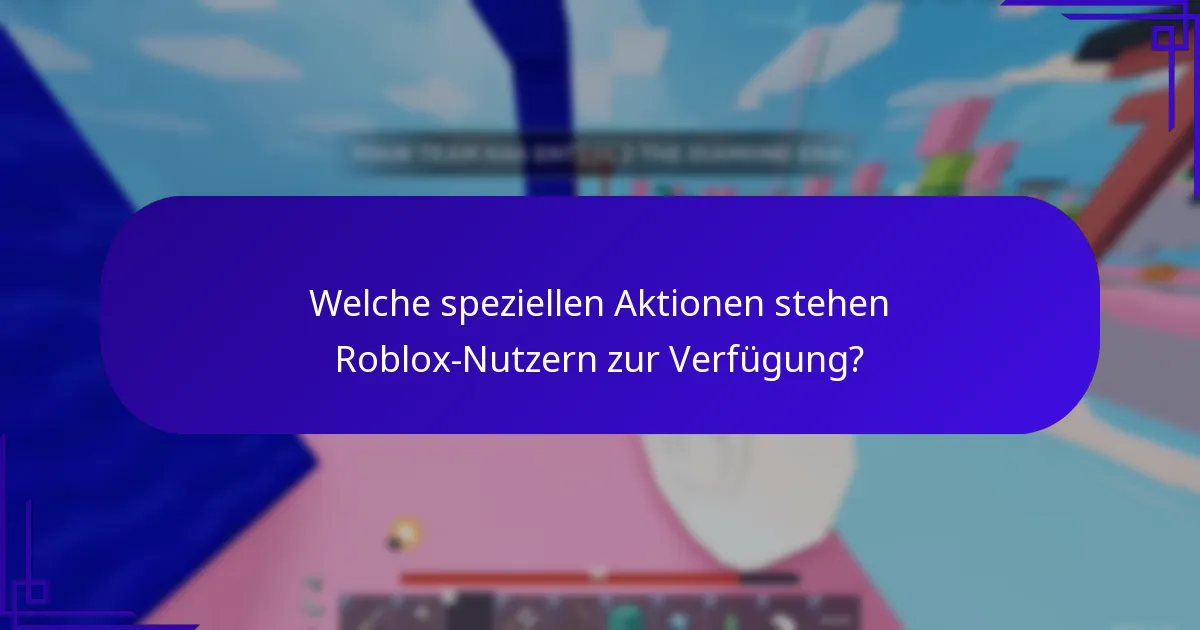 Welche speziellen Aktionen stehen Roblox-Nutzern zur Verfügung?