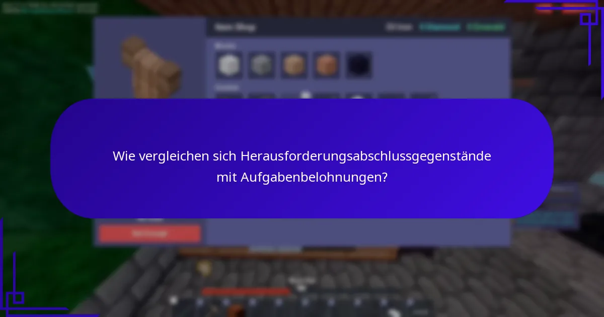 Wie vergleichen sich Herausforderungsabschlussgegenstände mit Aufgabenbelohnungen?